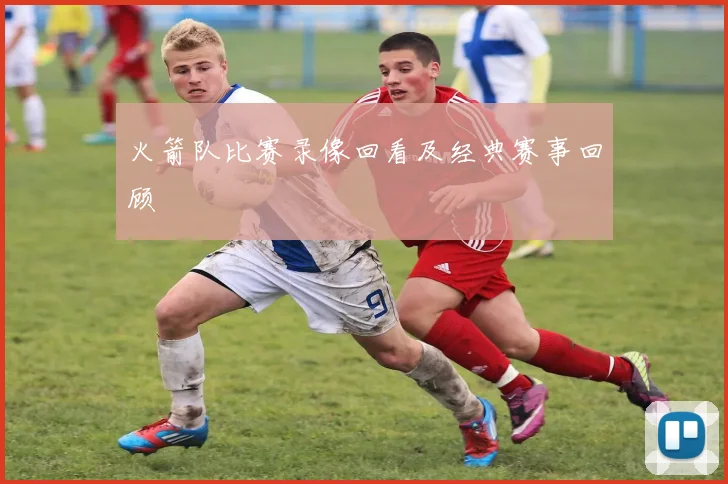 火箭队比赛录像回看及经典赛事回顾
