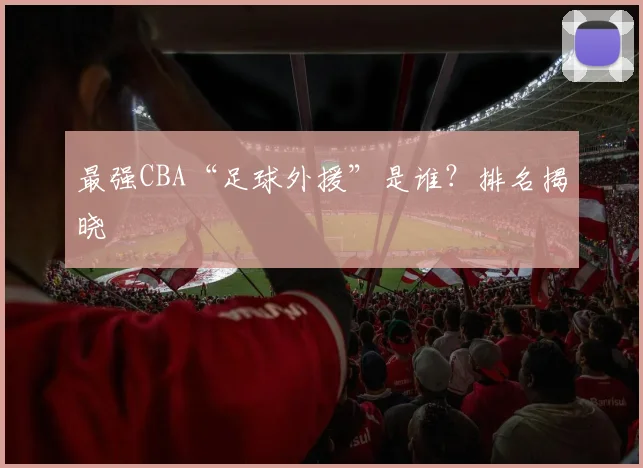 最强CBA“足球外援”是谁？排名揭晓