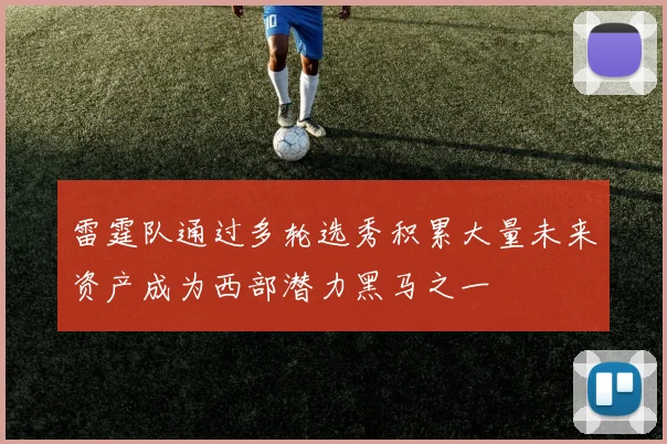 雷霆队通过多轮选秀积累大量未来资产成为西部潜力黑马之一