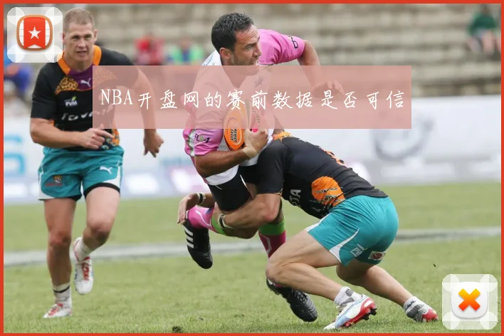 NBA开盘网的赛前数据是否可信