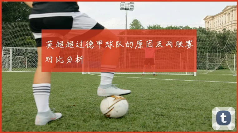 英超超过德甲球队的原因及两联赛对比分析