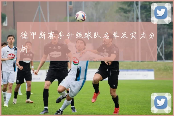 德甲新赛季升级球队名单及实力分析