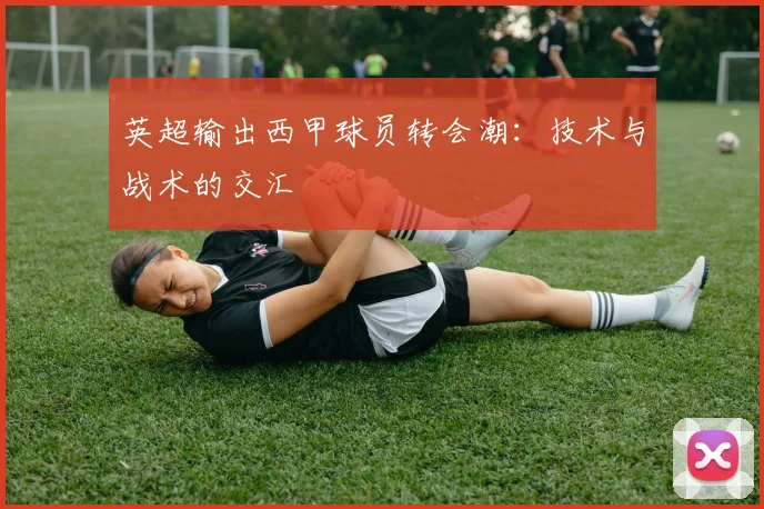英超输出西甲球员转会潮：技术与战术的交汇